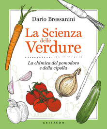Dario Bressanini La scienza delle verdure. La chimica del pomodoro e della cipolla